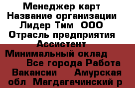 Менеджер карт › Название организации ­ Лидер Тим, ООО › Отрасль предприятия ­ Ассистент › Минимальный оклад ­ 25 000 - Все города Работа » Вакансии   . Амурская обл.,Магдагачинский р-н